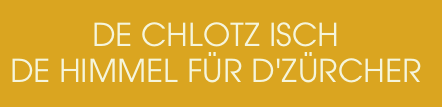  DE CHLOTZ ISCH  DE HIMMEL FÜR D'ZÜRCHER  